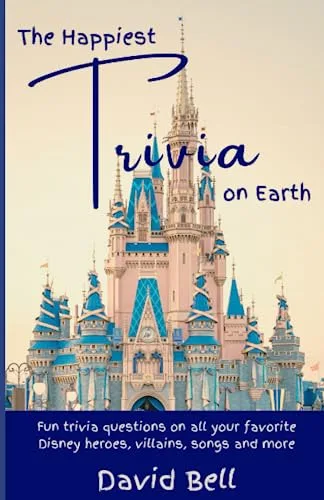 The Happiest Trivia on Earth Fun Trivia Questions on All Your Favorite Disney Heroes, Villains, Songs, and More