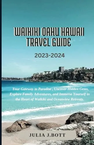 Waikiki Oahu Hawaii Travel Guide Your Gateway to Paradise , Uncover Hidden Gems, Explore Family Adventures, and Immerse Yourself in the Heart of Waikiki and Oceanview Retreats